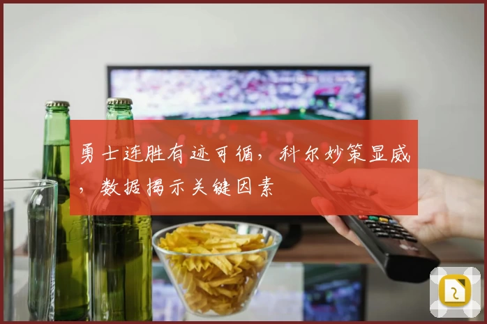 勇士连胜有迹可循，科尔妙策显威，数据揭示关键因素