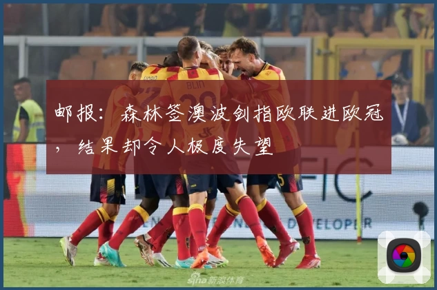邮报：森林签澳波剑指欧联进欧冠，结果却令人极度失望