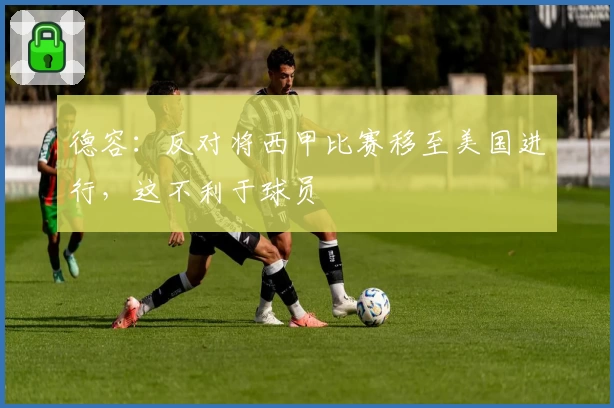 德容:反对将西甲比赛移至美国进行,这不利于球员