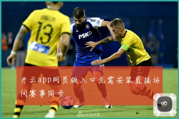 开云app网页版入口无需安装直接访问赛事同步