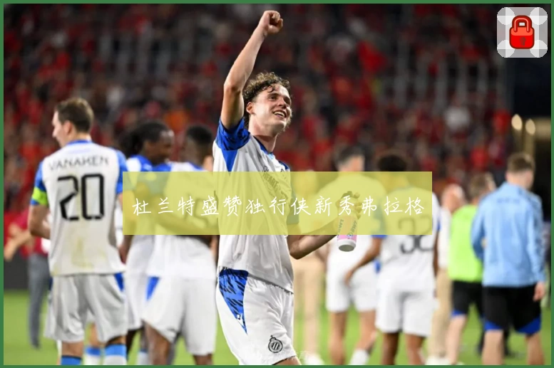 杜兰特盛赞独行侠新秀弗拉格