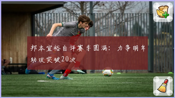 邦本宜裕自评赛季圆满：力争明年助攻突破20次