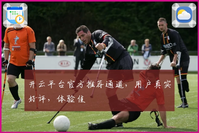 开云平台官方推荐通道，用户真实好评，体验佳