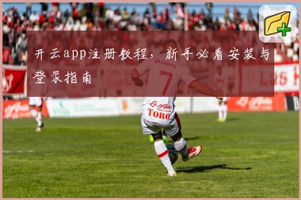 开云app注册教程，新手必看安装与登录指南